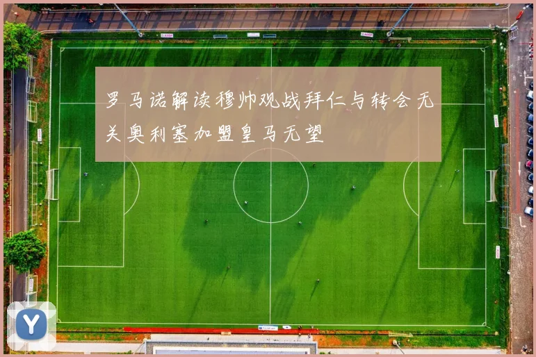 罗马诺解读穆帅观战拜仁与转会无关奥利塞加盟皇马无望