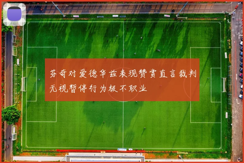 芬奇对爱德华兹表现赞赏直言裁判无视暂停行为极不职业