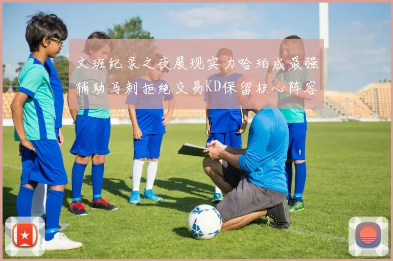 文班纪录之夜展现实力哈珀成最强辅助马刺拒绝交易KD保留核心阵容